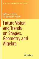 Future Vision and Trends on Shapes, Geometry and Algebra