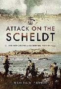 Attack on the Scheldt: The Struggle for Antwerp 1944