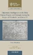 Diplomatic Intelligence on the Holy Roman Empire and Denmark during the Reigns of Elizabeth I and James VI