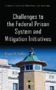 Challenges to the Federal Prison System & Mitigation Initiatives