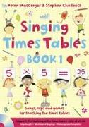 Singing Times Tables Book 1: Songs, Raps and Games for Teaching the Times Tables