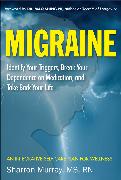 Migraine: Identify Your Triggers, Break Your Dependence on Medication, Take Back Your Life