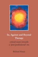 In, Against and Beyond Therapy: Critical Essays Towards a Post-Professional Era