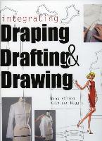 Integrating Draping, Drafting, and Drawing [With Patterns]