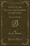 Songs of the Spindle and Legends of the Loom: Selected and Arranged (Classic Reprint)
