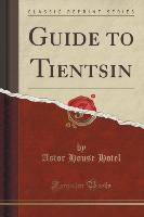 Guide to Tientsin (Classic Reprint)
