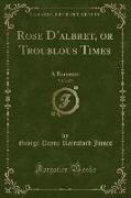 Rose D'albret, or Troublous Times, Vol. 3 of 3