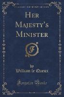 Her Majesty's Minister (Classic Reprint)
