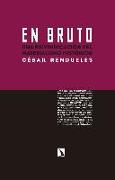 En bruto : una reivindicación del materialismo histórico