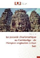 Le pouvoir charismatique au Cambodge : de l¿Empire angkorien à Hun Sen