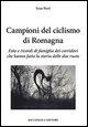 Campioni del ciclismo di Romagna. Foto e ricordi di famiglia dei corridori che hanno fatto la storia delle due ruote