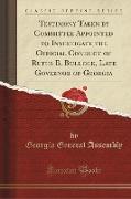Testimony Taken by Committee Appointed to Investigate the Official Conduct of Rufus B. Bullock, Late Governor of Georgia (Classic Reprint)