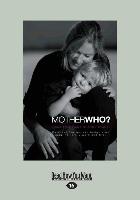 Mother Who?: Personal Stories and Insights on Juggling Family, Work and Life (Large Print 16pt)