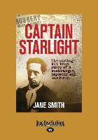 Captain Starlight: The Strange But True Story of a Bushranger, Imposter and Murderer (Large Print 16pt)