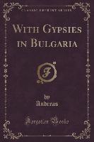 With Gypsies in Bulgaria (Classic Reprint)