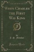 When Charles the First Was King, Vol. 2 of 3 (Classic Reprint)