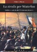 La strada per Waterloo. Declino e caduta dell'Impero napoleonico