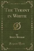 The Tyrant in White (Classic Reprint)