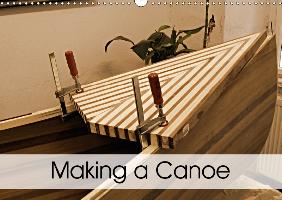 Making a Canoe (Wall Calendar 2017 DIN A3 Landscape)