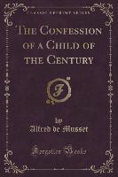 The Confession of a Child of the Century (Classic Reprint)