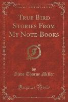 True Bird Stories From My Note-Books (Classic Reprint)