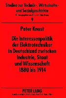 Die Interessenpolitik der Elektrotechniker in Deutschland zwischen Industrie, Staat und Wissenschaft 1880 bis 1914