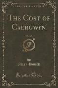 The Cost of Caergwyn, Vol. 1 of 3 (Classic Reprint)