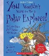 You Wouldn't Want to Be a Polar Explorer! (Revised Edition) (You Wouldn't Want To... History of the World) (Library Edition)