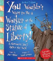 You Wouldn't Want to Be a Worker on the Statue of Liberty! (Revised Edition) (You Wouldn't Want To... American History) (Library Edition)