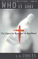 Who Is God?: His Character Revealed in the Christ