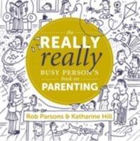 The Really Really Busy Person's Book on Parenting