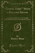 Going Thru with a Golden Spoon: An Illustrated Story of the 52nd Brigade, Field Artillery, American Expeditionary Forces (Classic Reprint)