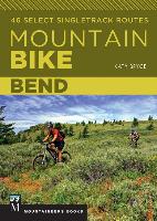Mountain Bike Bend: 46 Select Singletrack Routes