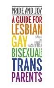 Pride and Joy: A Guide for Lesbian, Gay, Bisexual and Trans Parents