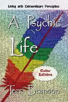 A Psychic Life: Living with Extraordinary Perception