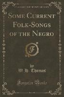 Some Current Folk-Songs of the Negro (Classic Reprint)