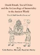 Death Rituals, Social Order and the Archaeology of Immortality in the Ancient World