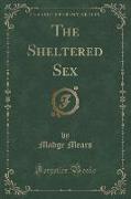 The Sheltered Sex (Classic Reprint)