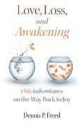 Love, Loss, and Awakening: (Mis)adventures on the Way Back to Joy