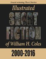 Illustrated Short Fiction of William H. Coles 2000-2016