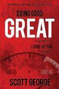 Doing Good, Great: 11 Secrets to Living Beyond Ordinary