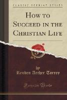 How to Succeed in the Christian Life (Classic Reprint)