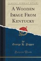 A Wooden Image From Kentucky (Classic Reprint)