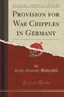 Provision for War Cripples in Germany (Classic Reprint)