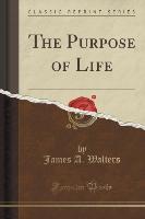 The Purpose of Life (Classic Reprint)