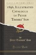 1896, Illustrated Catalogue of Peter Timmes' Son (Classic Reprint)