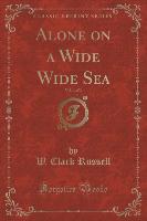 Alone on a Wide Wide Sea, Vol. 1 of 3 (Classic Reprint)