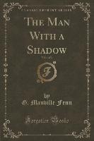 The Man With a Shadow, Vol. 1 of 3 (Classic Reprint)