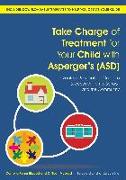 Take Charge of Treatment for Your Child with Asperger's (Asd): Create a Personalized Guide to Success for Home, School, and the Community