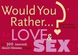 Would You Rather...? Love and Sex: Over 300 Amorously Absurd Dilemmas to Ponder